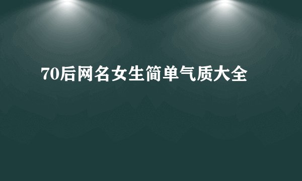 70后网名女生简单气质大全