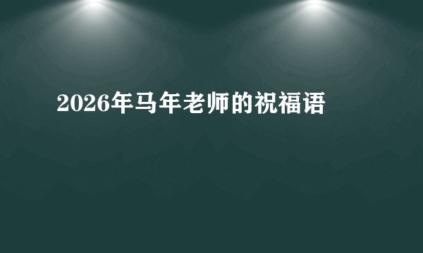 2026年马年老师的祝福语