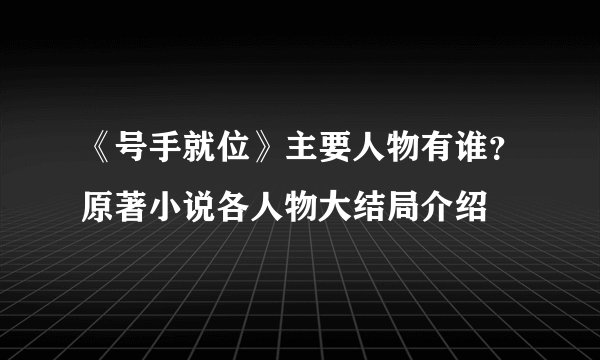 《号手就位》主要人物有谁？原著小说各人物大结局介绍