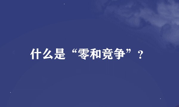 什么是“零和竞争”？