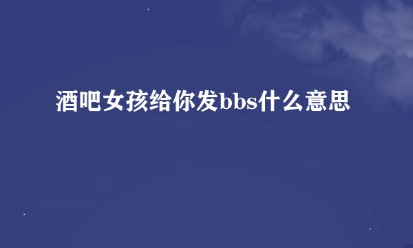 酒吧女孩给你发bbs什么意思