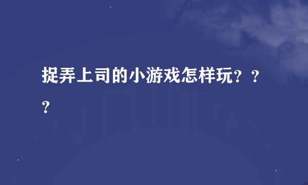 捉弄上司的小游戏怎样玩？？？
