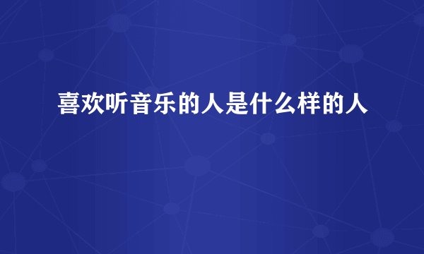 喜欢听音乐的人是什么样的人