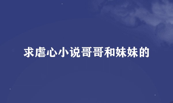 求虐心小说哥哥和妹妹的
