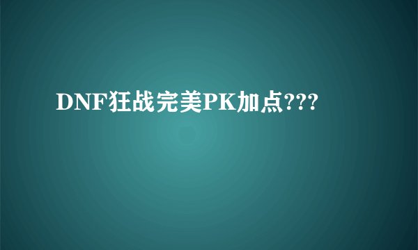 DNF狂战完美PK加点???