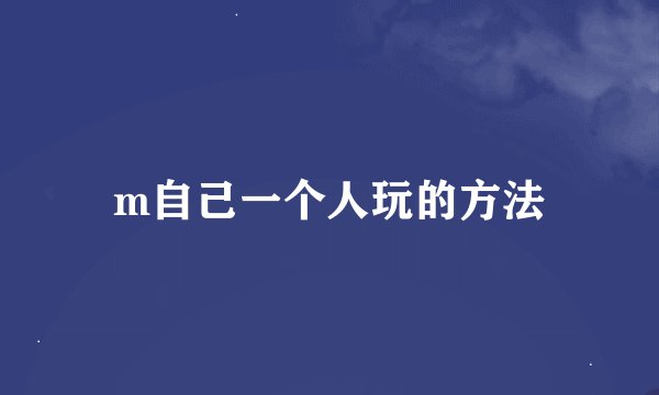 m自己一个人玩的方法
