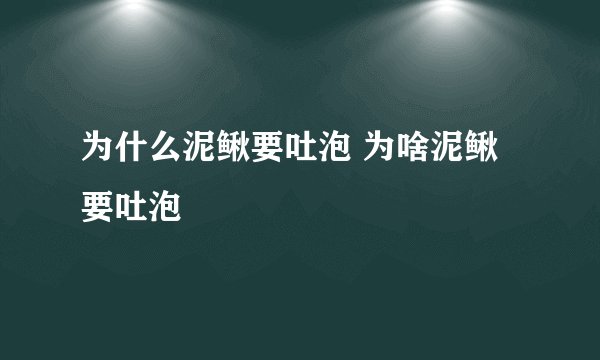 为什么泥鳅要吐泡 为啥泥鳅要吐泡