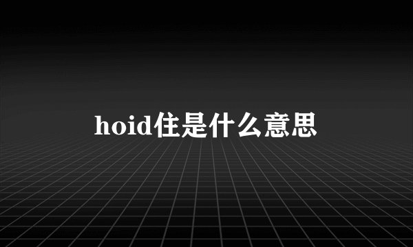 hoid住是什么意思