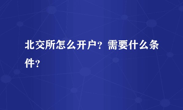 北交所怎么开户？需要什么条件？