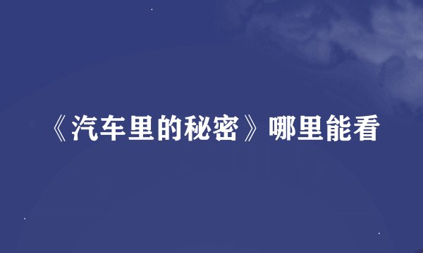 《汽车里的秘密》哪里能看