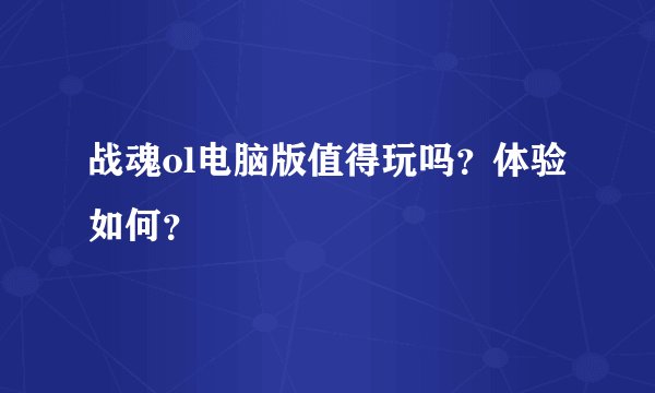 战魂ol电脑版值得玩吗？体验如何？