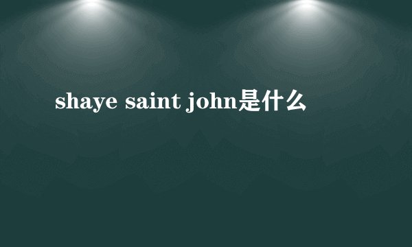 shaye saint john是什么