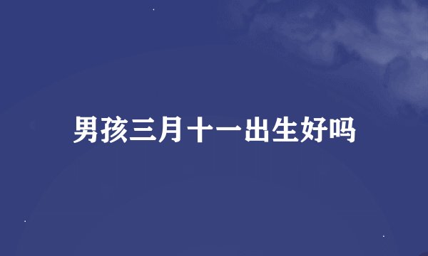 男孩三月十一出生好吗