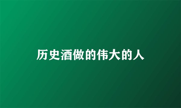 历史酒做的伟大的人