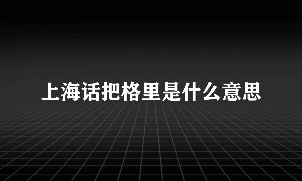 上海话把格里是什么意思