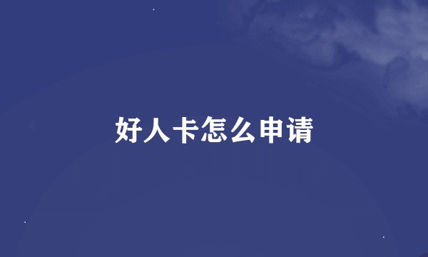 好人卡怎么申请