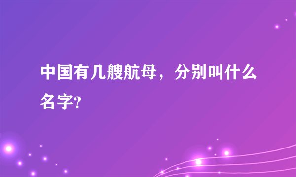 中国有几艘航母，分别叫什么名字？
