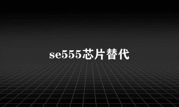 se555芯片替代