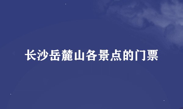长沙岳麓山各景点的门票