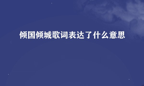 倾国倾城歌词表达了什么意思