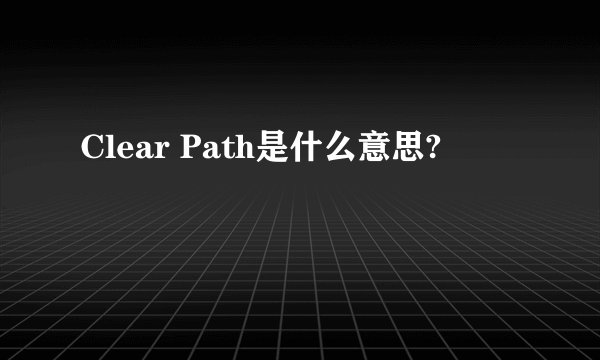 Clear Path是什么意思?