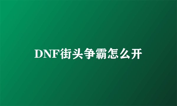 DNF街头争霸怎么开