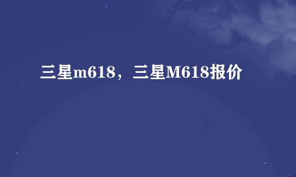 三星m618，三星M618报价