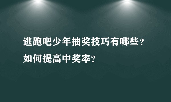 逃跑吧少年抽奖技巧有哪些？如何提高中奖率？