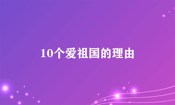 10个爱祖国的理由