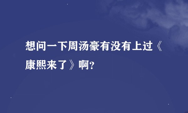 想问一下周汤豪有没有上过《康熙来了》啊？