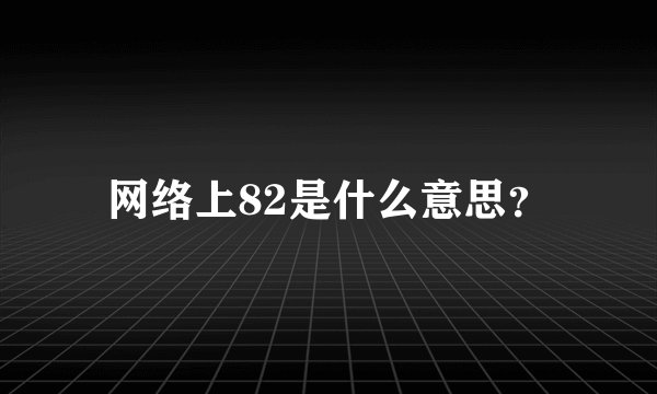网络上82是什么意思？