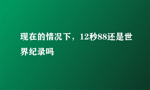 现在的情况下，12秒88还是世界纪录吗