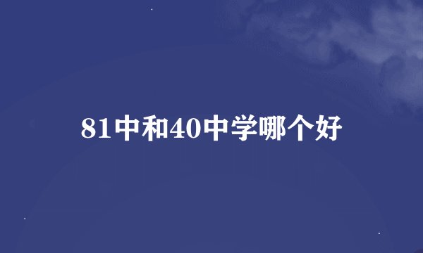 81中和40中学哪个好