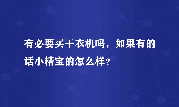 有必要买干衣机吗，如果有的话小精宝的怎么样？