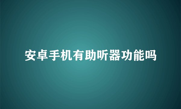 安卓手机有助听器功能吗