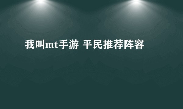 我叫mt手游 平民推荐阵容
