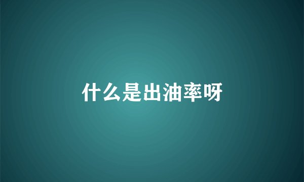 什么是出油率呀