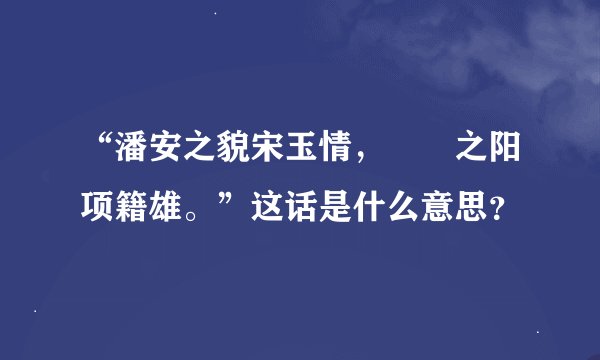 “潘安之貌宋玉情，嫪毐之阳项籍雄。”这话是什么意思？