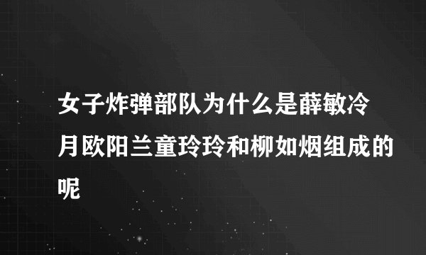 女子炸弹部队为什么是薛敏冷月欧阳兰童玲玲和柳如烟组成的呢