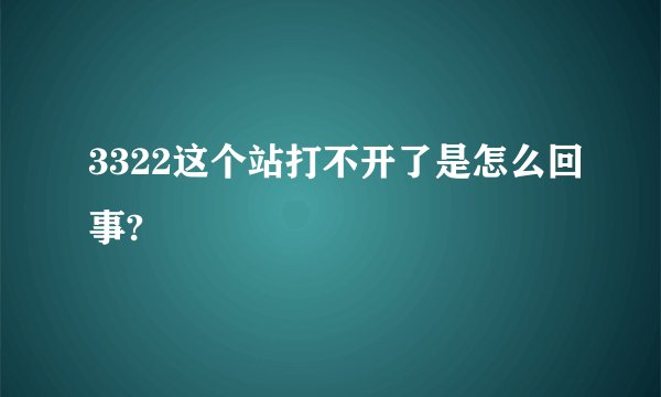 3322这个站打不开了是怎么回事?