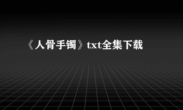 《人骨手镯》txt全集下载