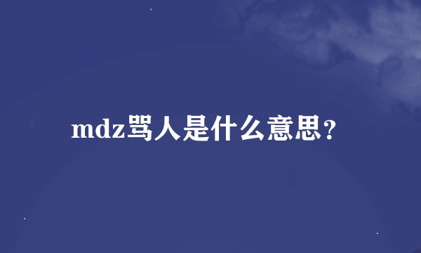 mdz骂人是什么意思？
