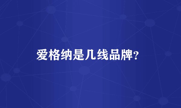 爱格纳是几线品牌？