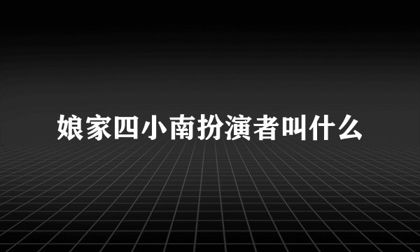 娘家四小南扮演者叫什么