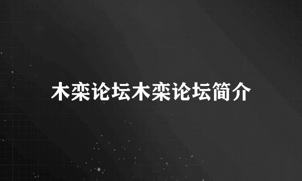 木栾论坛木栾论坛简介