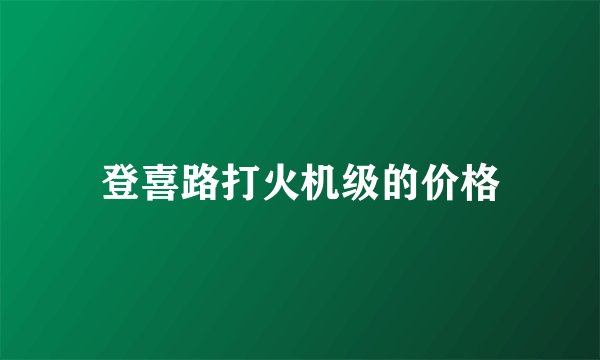 登喜路打火机级的价格