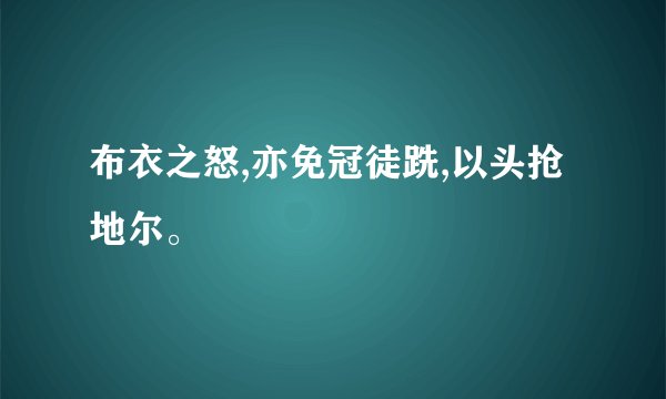 布衣之怒,亦免冠徒跣,以头抢地尔。