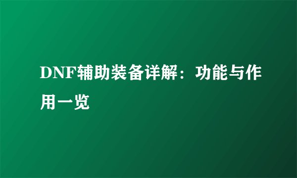 DNF辅助装备详解：功能与作用一览
