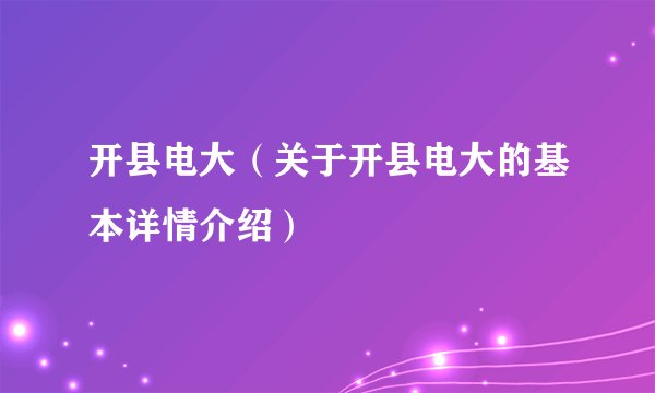 开县电大（关于开县电大的基本详情介绍）