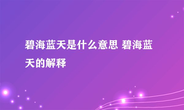 碧海蓝天是什么意思 碧海蓝天的解释